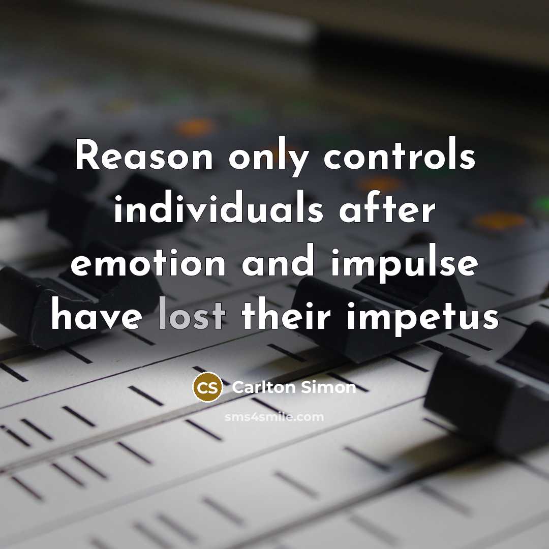 “Reason only controls individuals after emotion and impulse have lost their impetus” quote by Carlton Simon