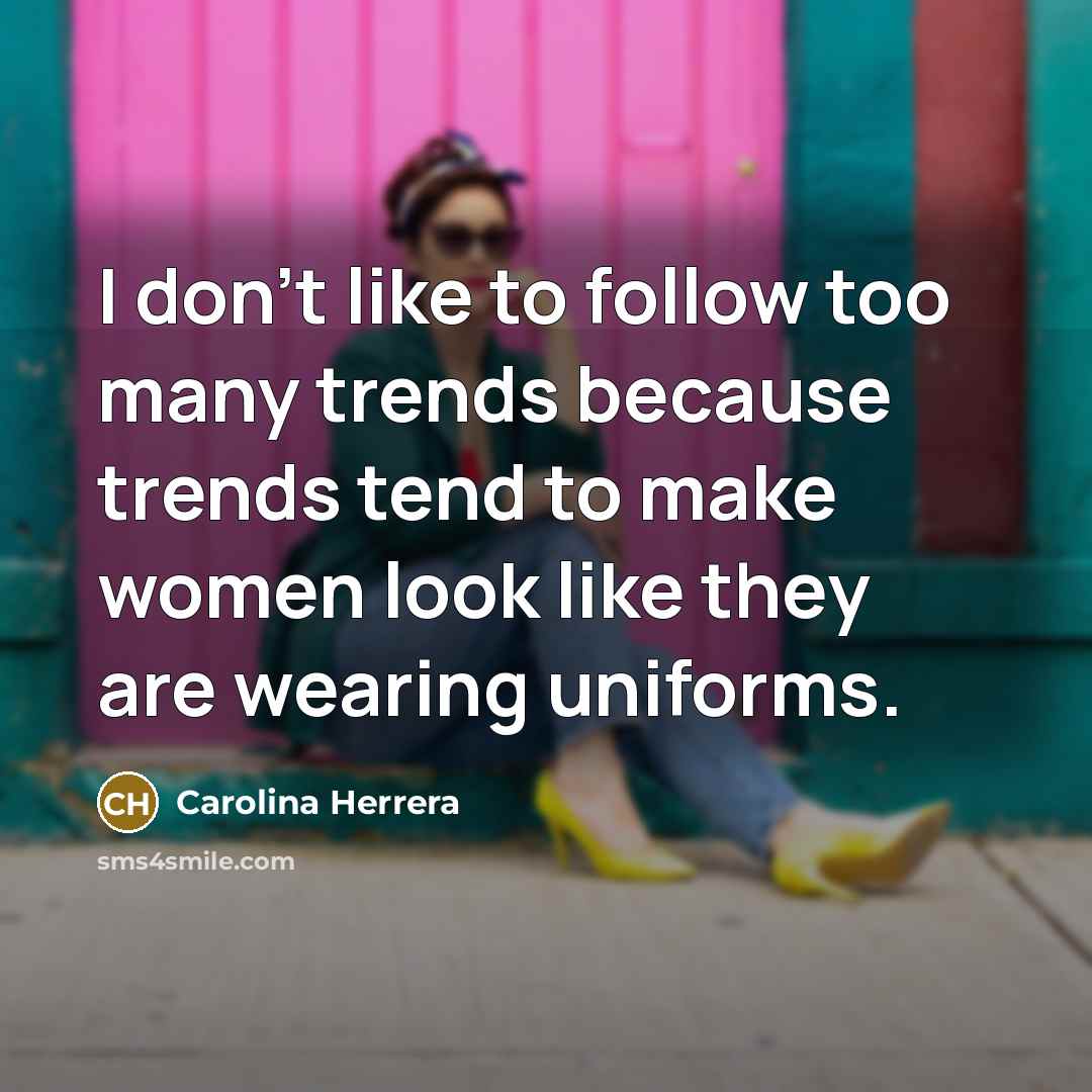 “I don't like to follow too many trends because trends…” quote by Carolina Herrera