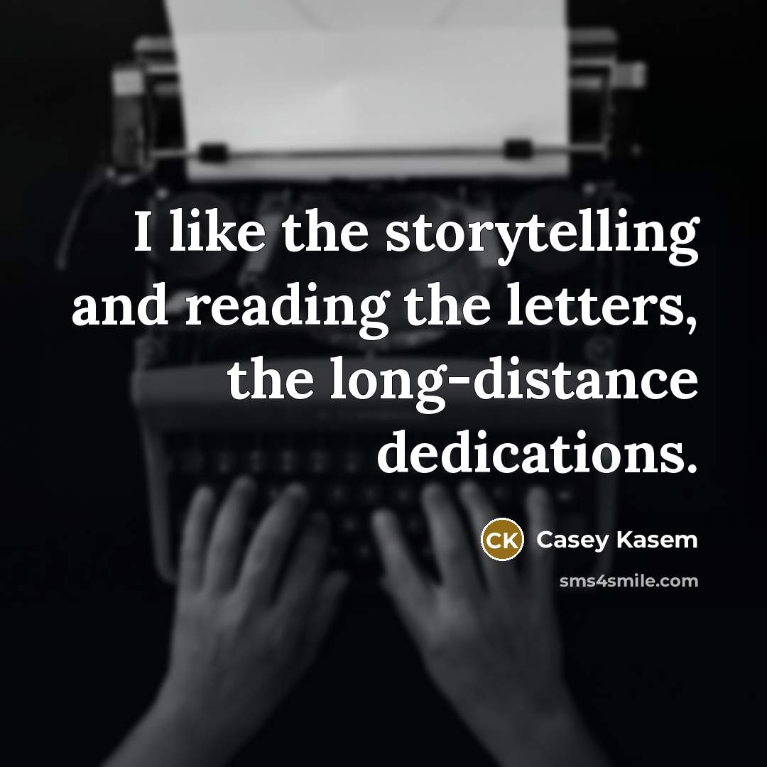 “I like the storytelling and reading the letters, the long-distance…” quote by Casey Kasem