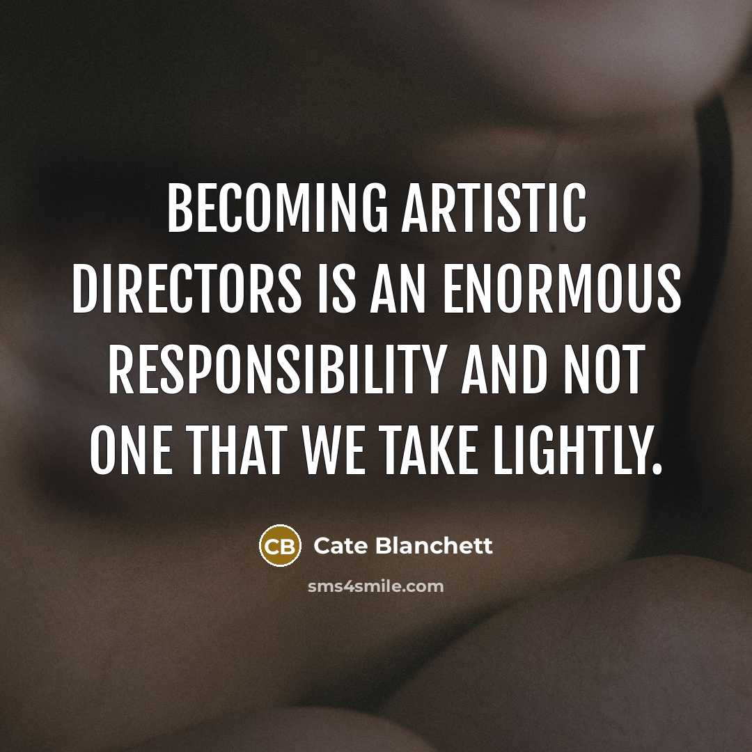 “Becoming artistic directors is an enormous responsibility and not one…” quote by Cate Blanchett