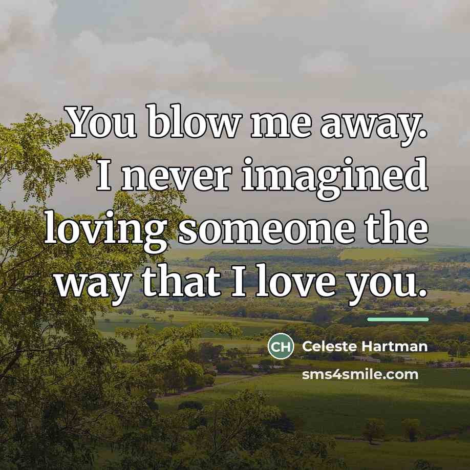 “You blow me away. I never imagined loving someone the…” quote by Celeste Hartman