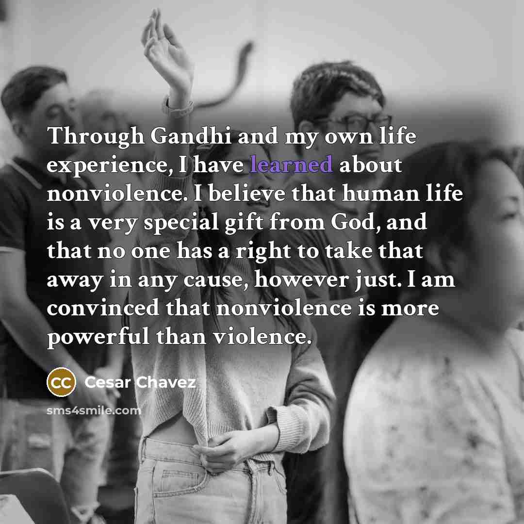 “Through Gandhi and my own life experience, I have learned…” quote by Cesar Chavez