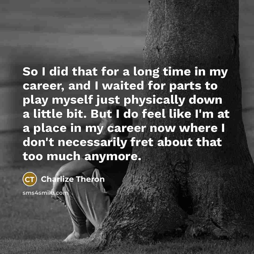 “So I did that for a long time in my…” quote by Charlize Theron