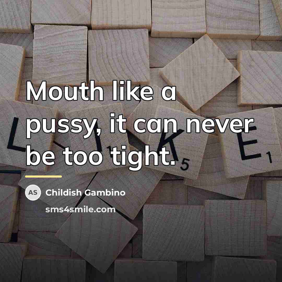 “Mouth like a pussy, it can never be too tight.…” quote by Childish Gambino