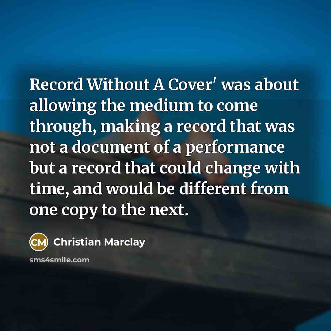 “Record Without A Cover' was about allowing the medium to…” quote by Christian Marclay