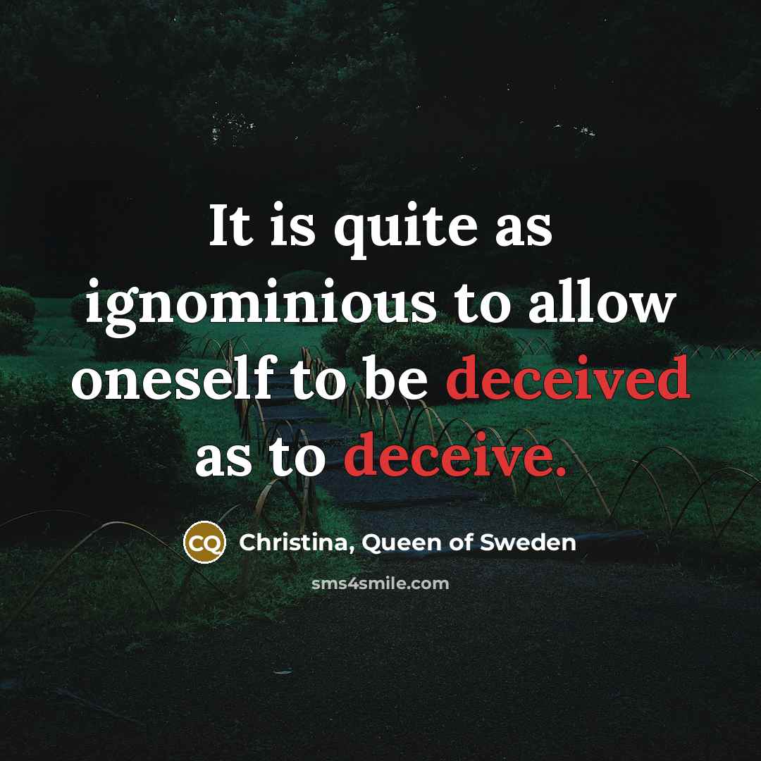 “It is quite as ignominious to allow oneself to be deceived as to deceive.” quote by Christina, Queen of Sweden