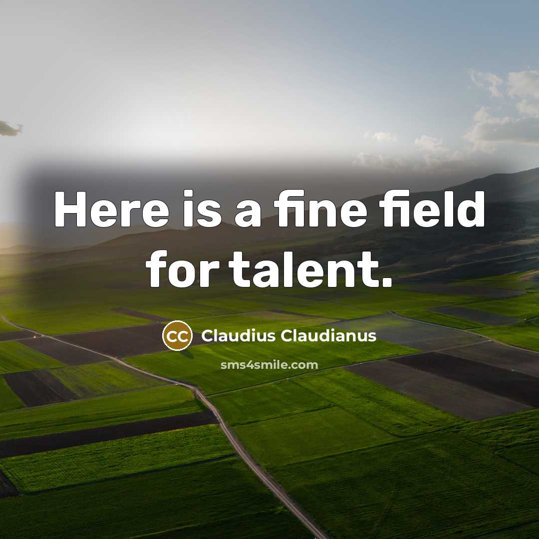 “Here is a fine field for talent.…” quote by Claudius Claudianus