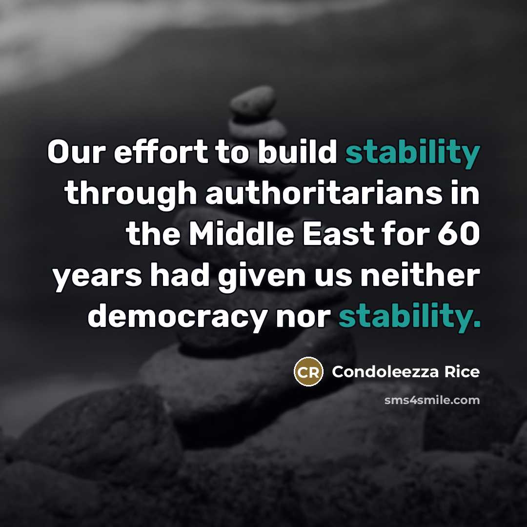 “Our effort to build stability through authoritarians in the Middle…” quote by Condoleezza Rice