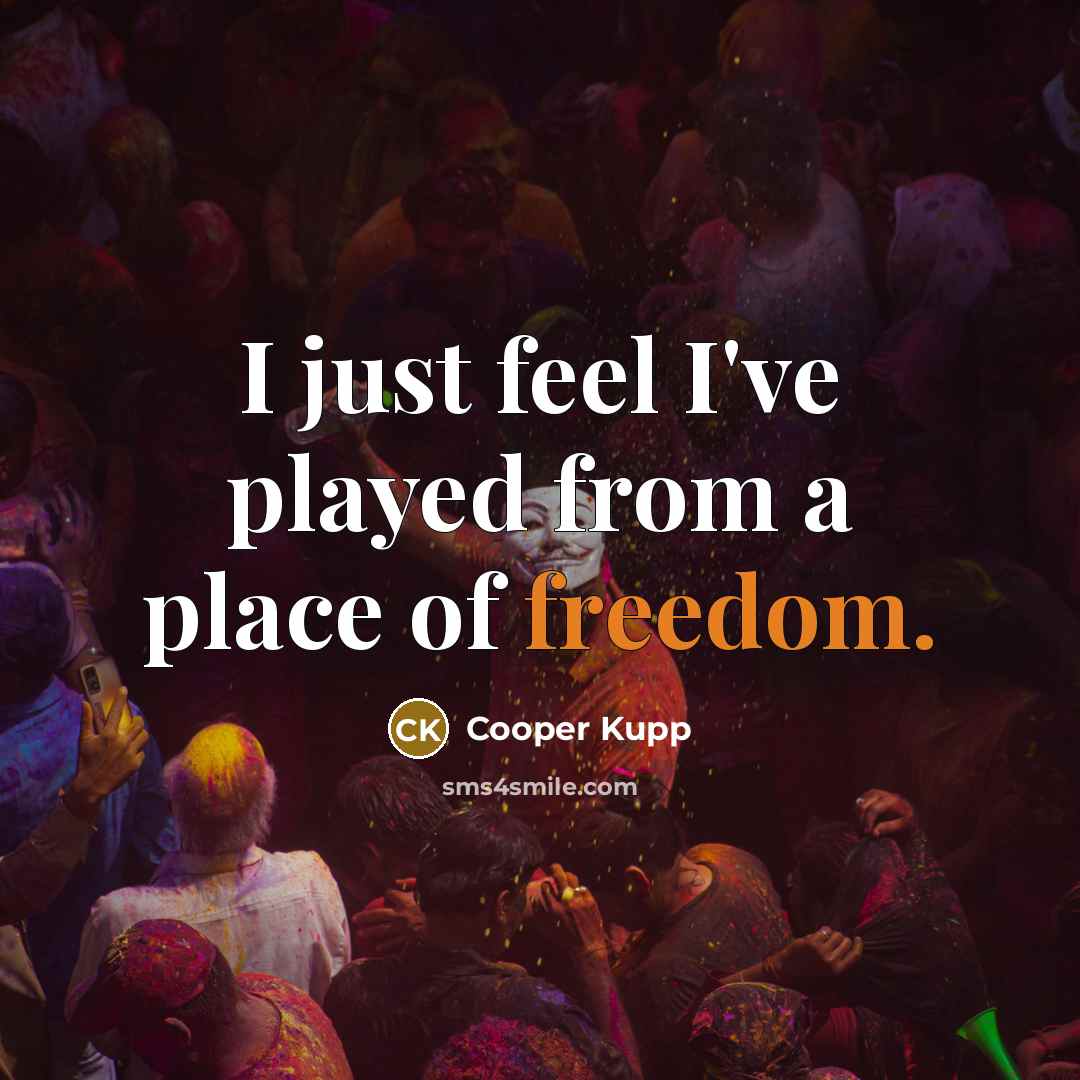 “I just feel I've played from a place of freedom.…” quote by Cooper Kupp