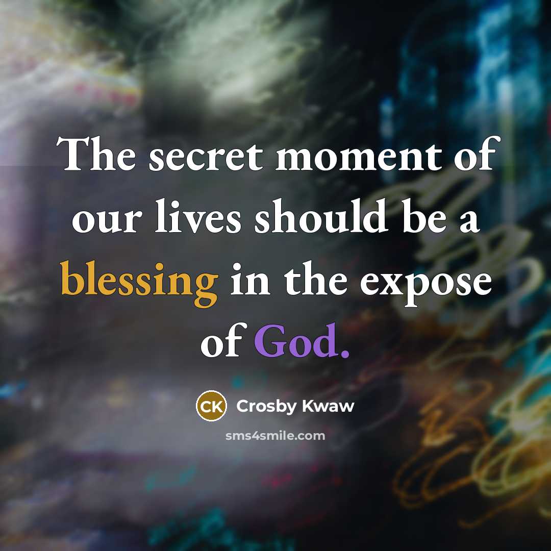“The secret moment of our lives should be a blessing…” quote by Crosby Kwaw