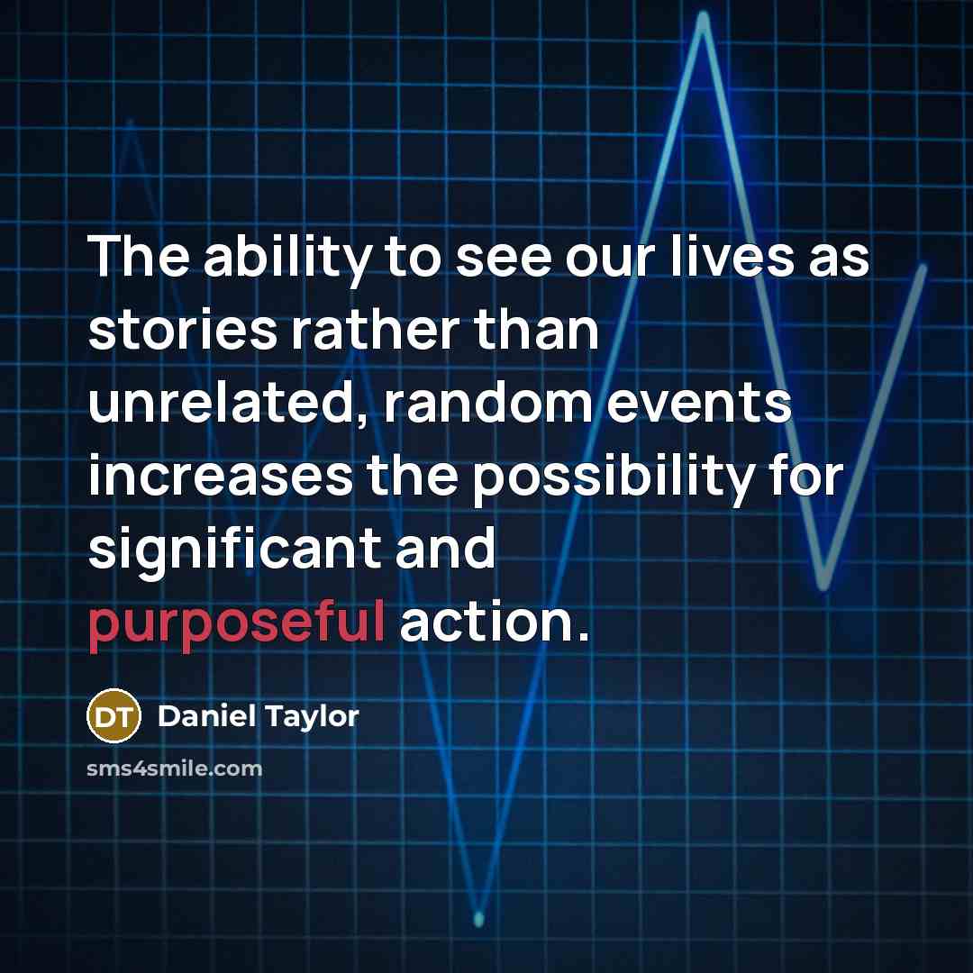 “The ability to see our lives as stories rather than…” quote by Daniel Taylor
