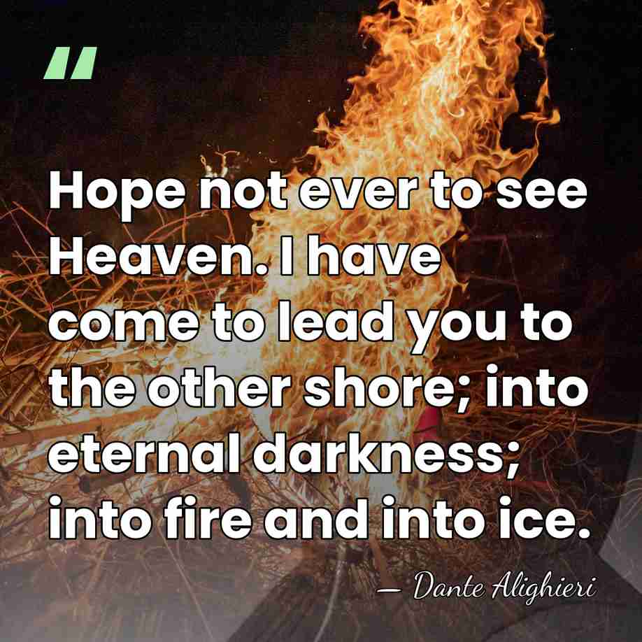 Hope not ever to see Heaven. I have come to lead you&hellip; - Dante Alighieri