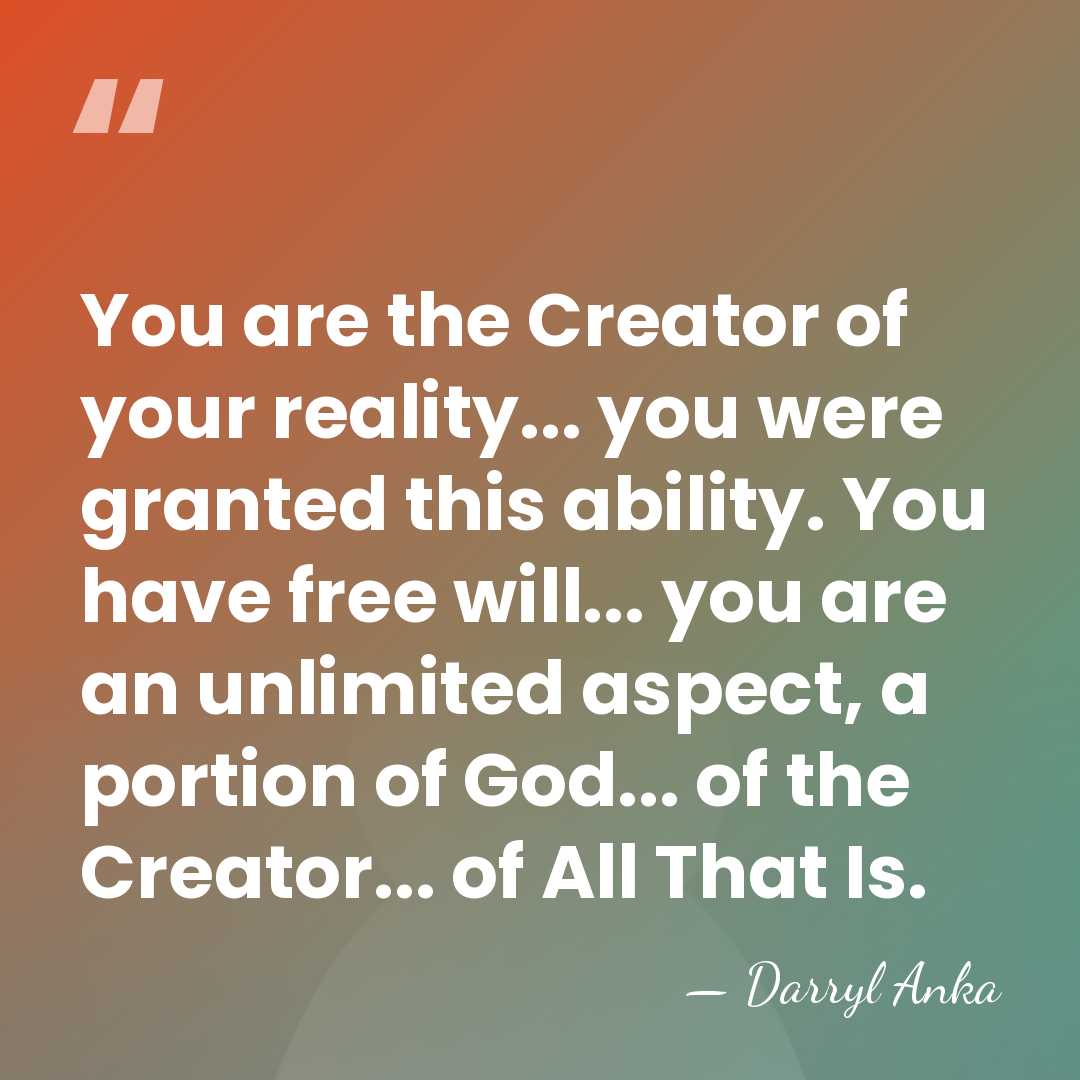 You are the Creator of your reality... you were granted this ability.&hellip; - Darryl Anka