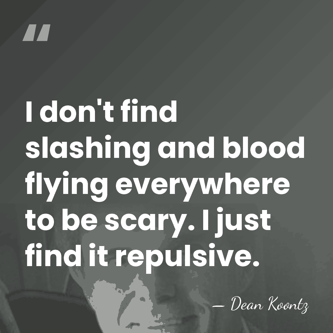 I don't find slashing and blood flying everywhere to be scary. I&hellip; - Dean Koontz