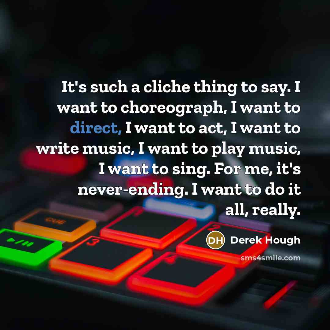 “It's such a cliche thing to say. I want to…” quote by Derek Hough