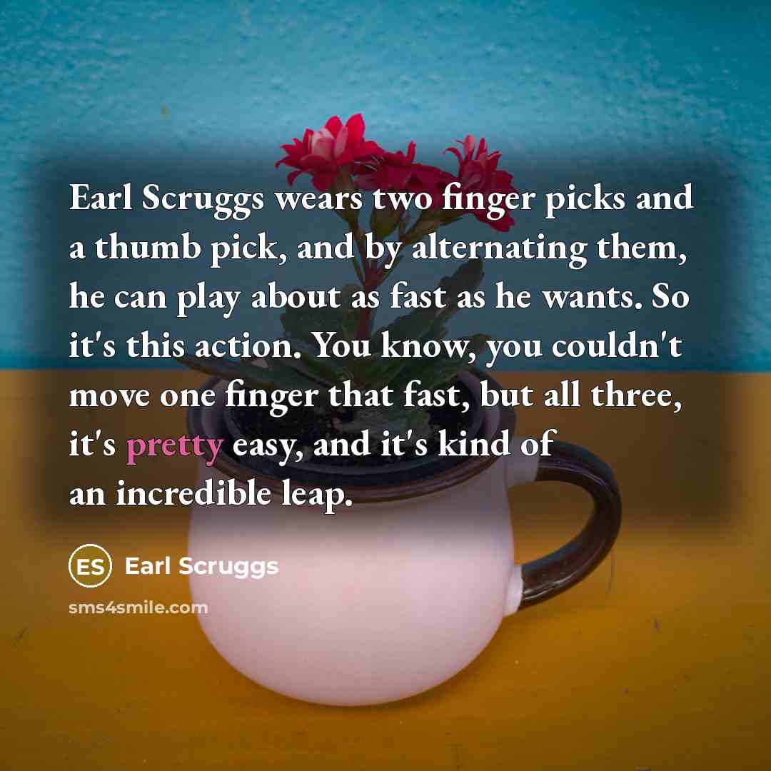 “Earl Scruggs wears two finger picks and a thumb pick,…” quote by Earl Scruggs