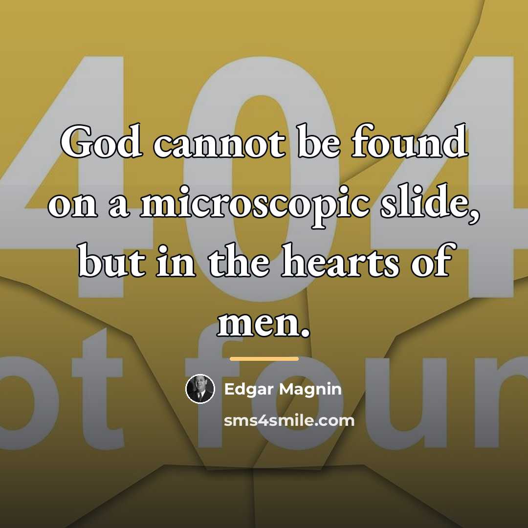 “God cannot be found on a microscopic slide, but in…” quote by Edgar Magnin
