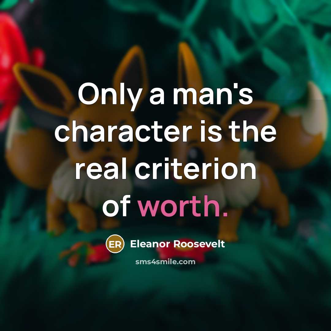 “Only a man's character is the real criterion of worth.…” quote by Eleanor Roosevelt