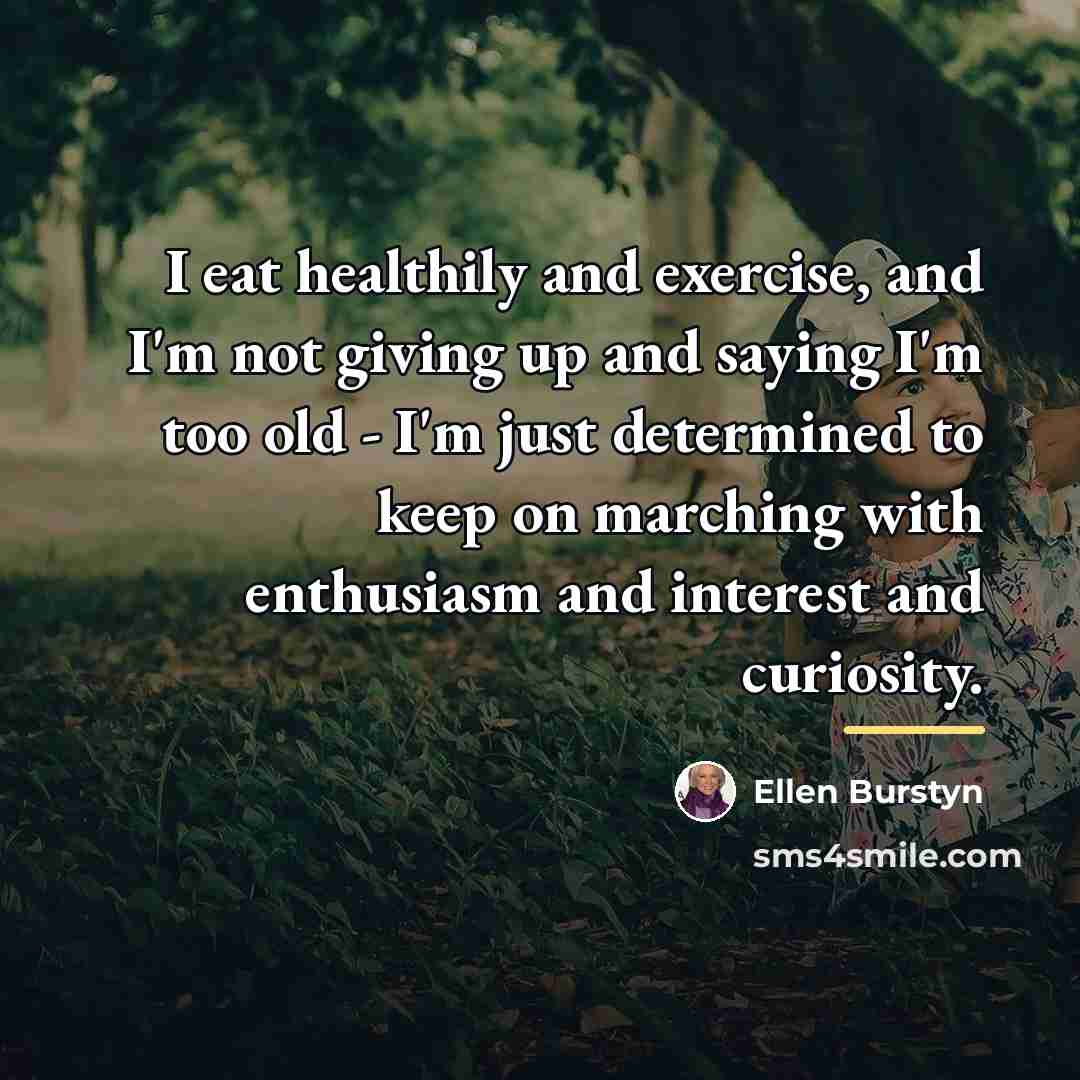 “I eat healthily and exercise, and I'm not giving up…” quote by Ellen Burstyn