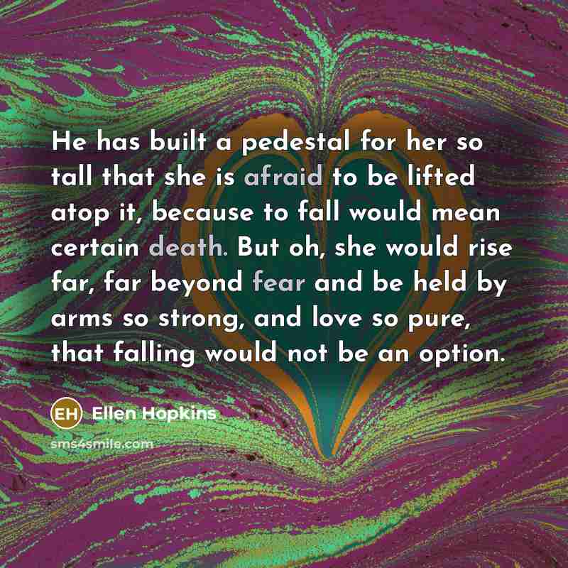 “He has built a pedestal for her so tall that…” quote by Ellen Hopkins