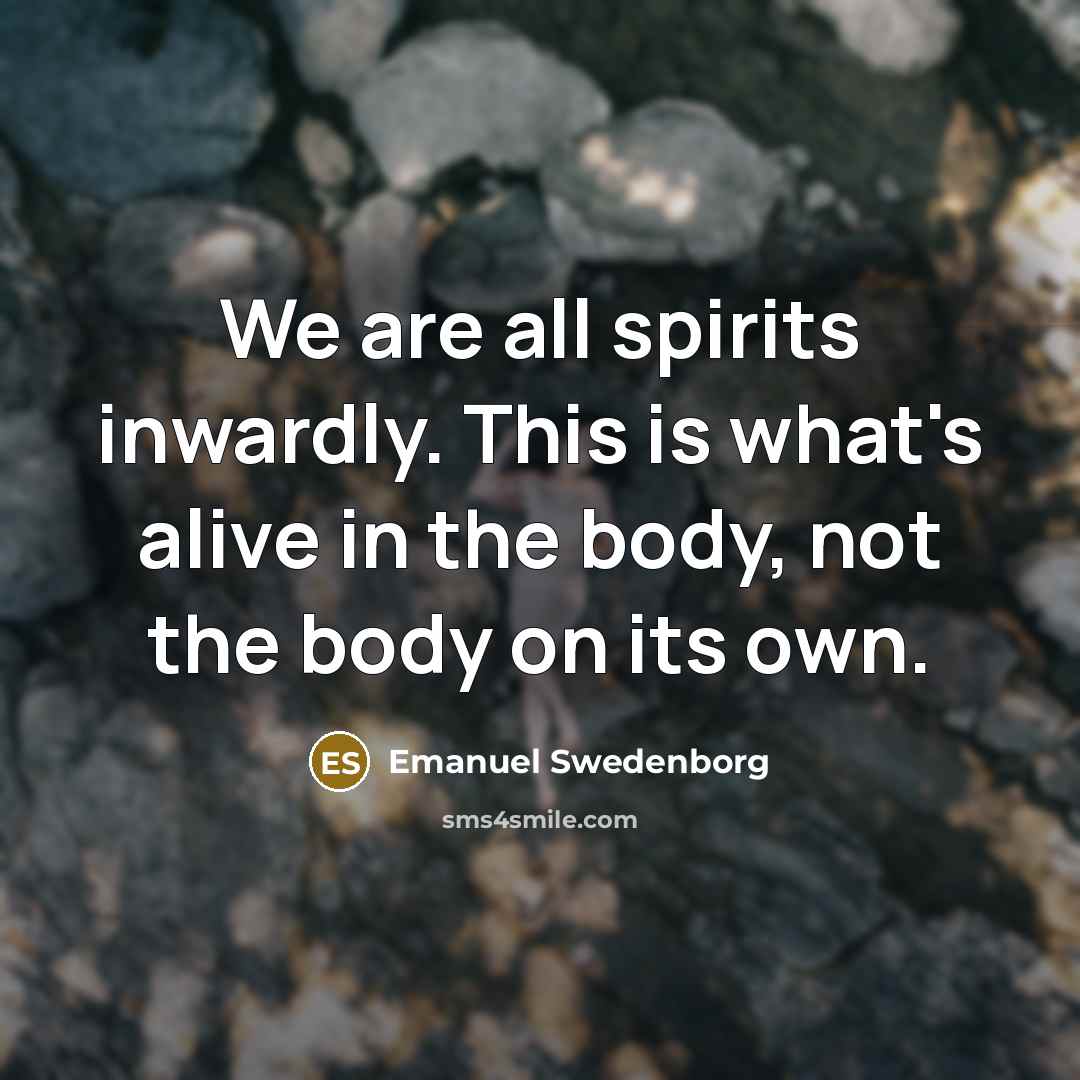 “We are all spirits inwardly. This is what's alive in…” quote by Emanuel Swedenborg
