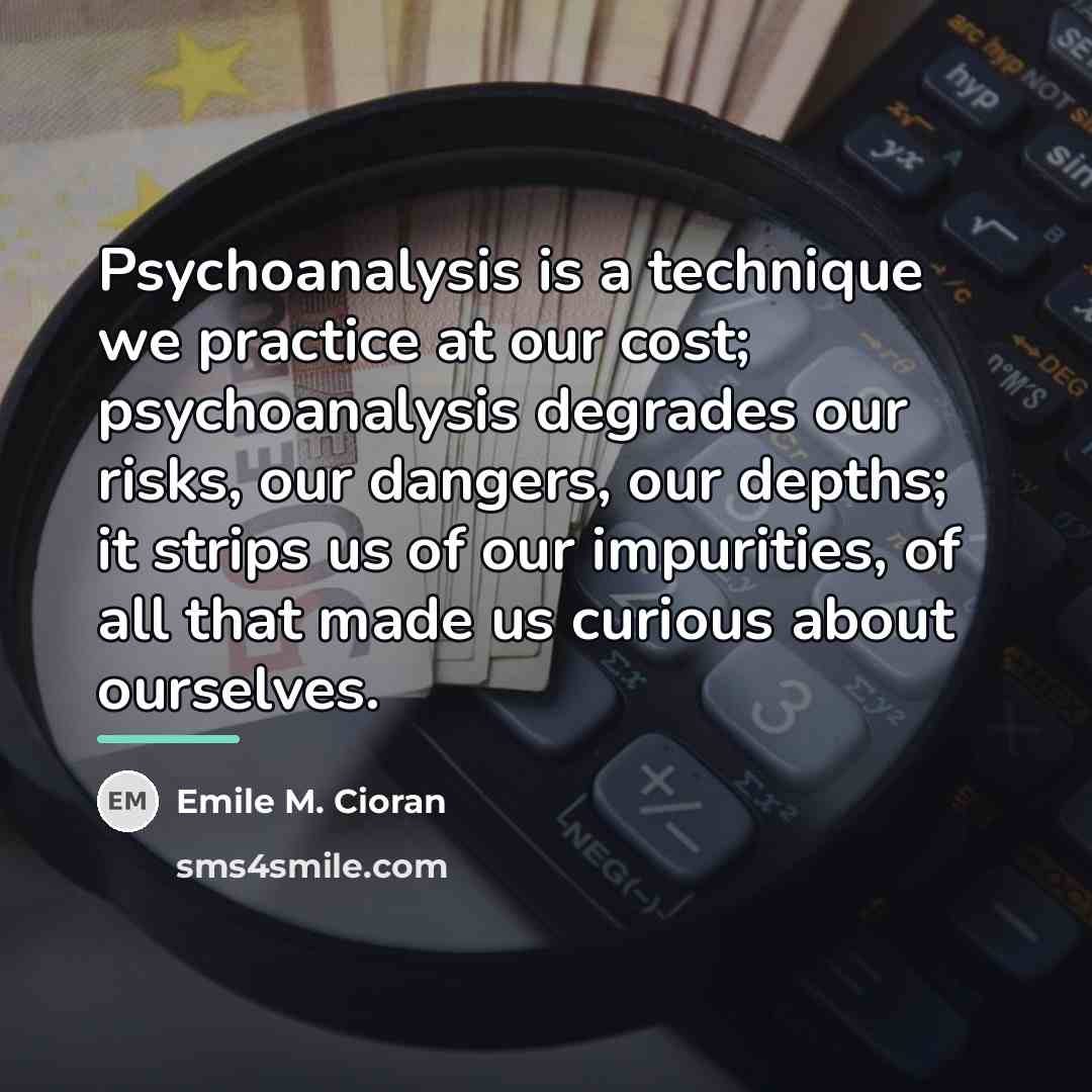 “Psychoanalysis is a technique we practice at our cost; psychoanalysis…” quote by Emile M. Cioran