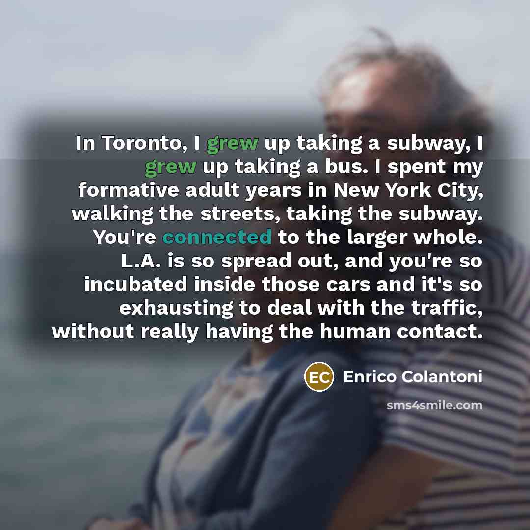 “In Toronto, I grew up taking a subway, I grew…” quote by Enrico Colantoni