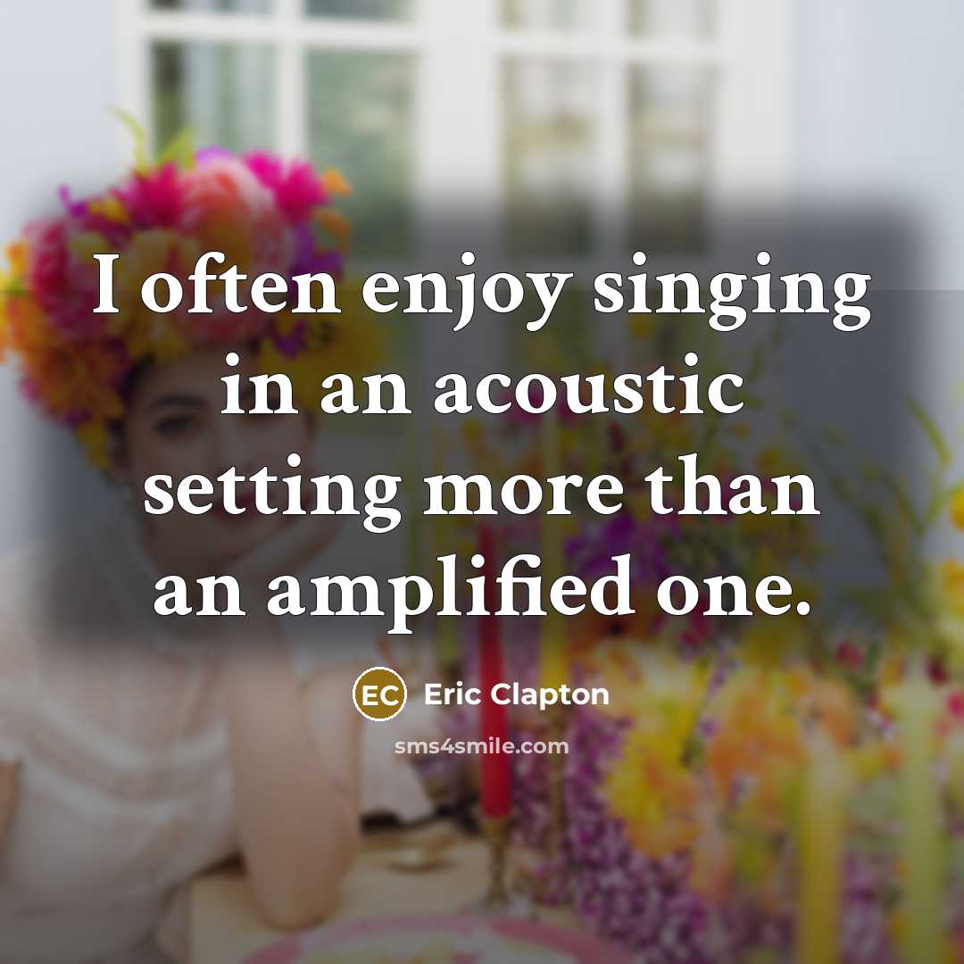 “I often enjoy singing in an acoustic setting more than…” quote by Eric Clapton