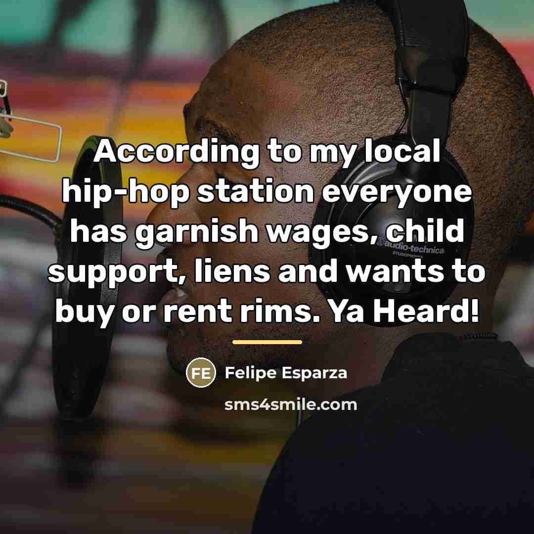 “According to my local hip-hop station everyone has garnish wages,…” quote by Felipe Esparza