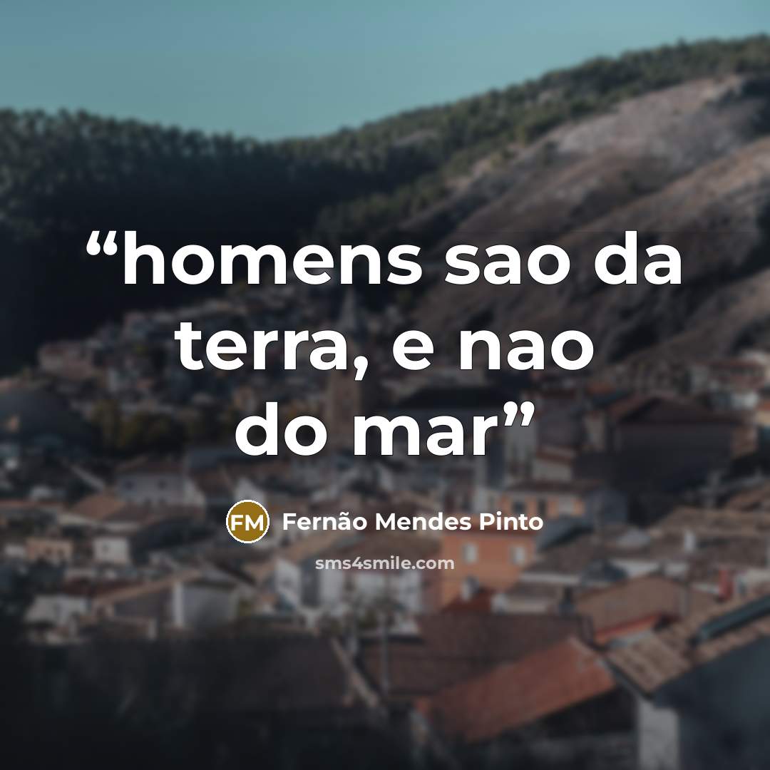 “homens sao da terra, e nao do mar” quote by Fernão Mendes Pinto