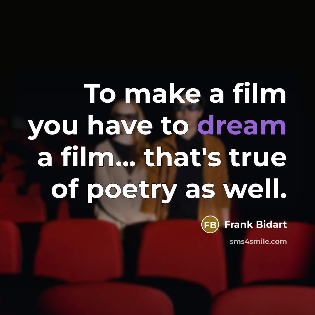 “To make a film you have to dream a film...…” quote by Frank Bidart