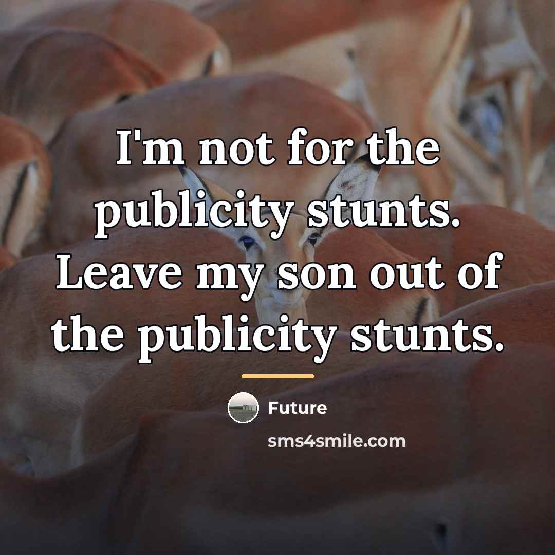 “I'm not for the publicity stunts. Leave my son out…” quote by Future