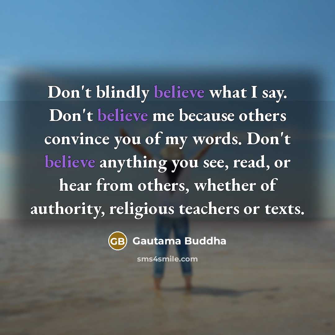 “Don't blindly believe what I say. Don't believe me because…” quote by Gautama Buddha