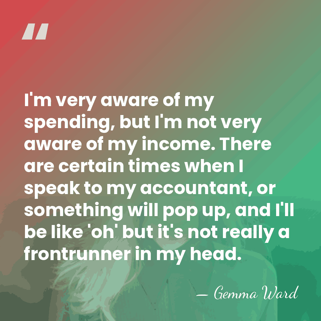 I'm very aware of my spending, but I'm not very aware of&hellip; - Gemma Ward