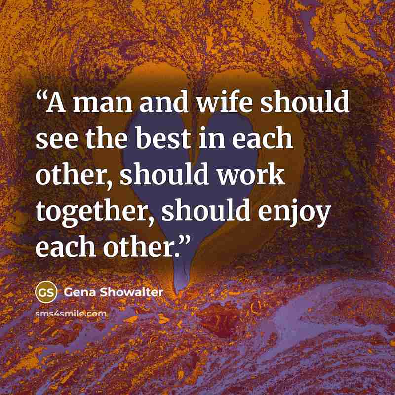 “A man and wife should see the best in each other, should work together, should enjoy each other.” quote by Gena Showalter