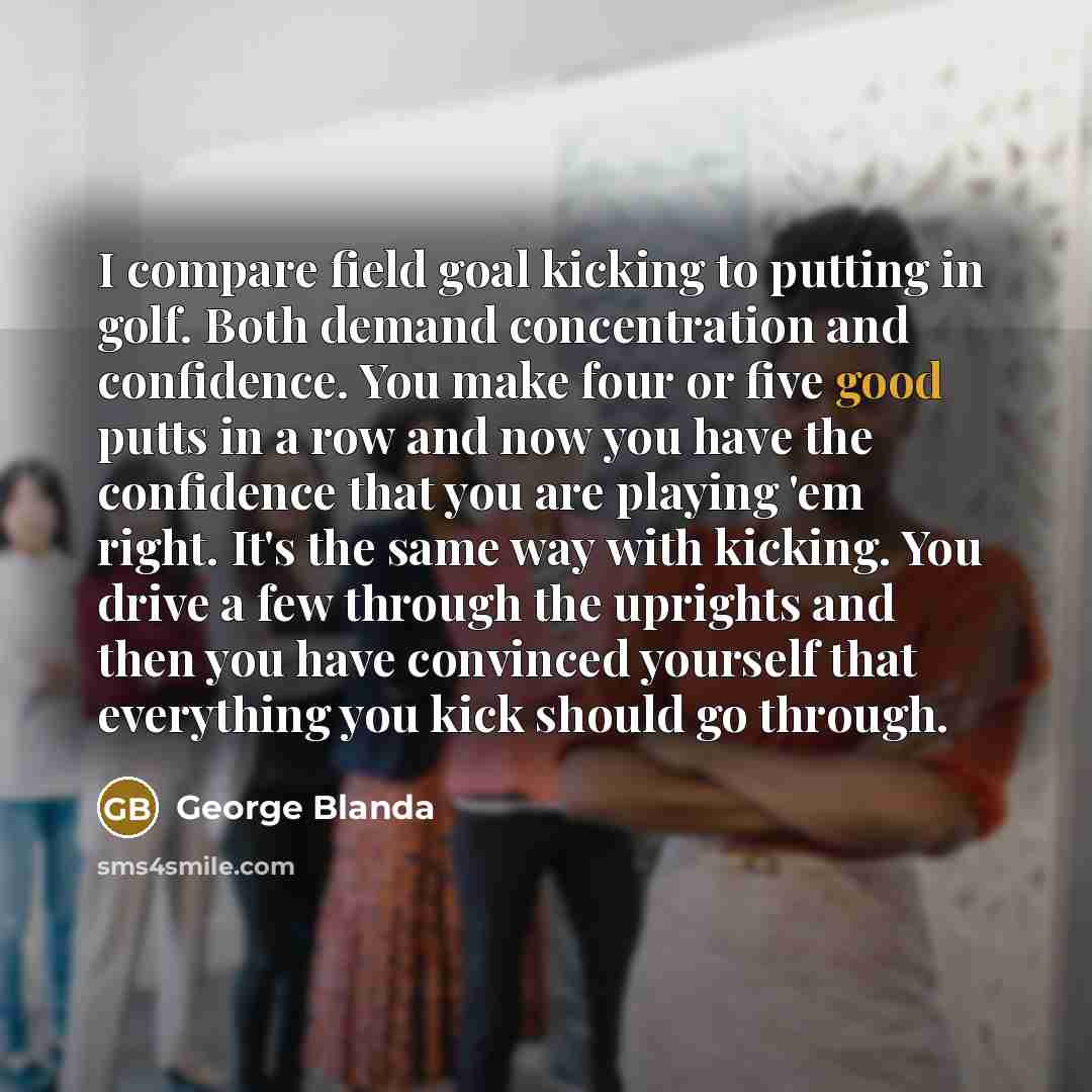 “I compare field goal kicking to putting in golf. Both…” quote by George Blanda
