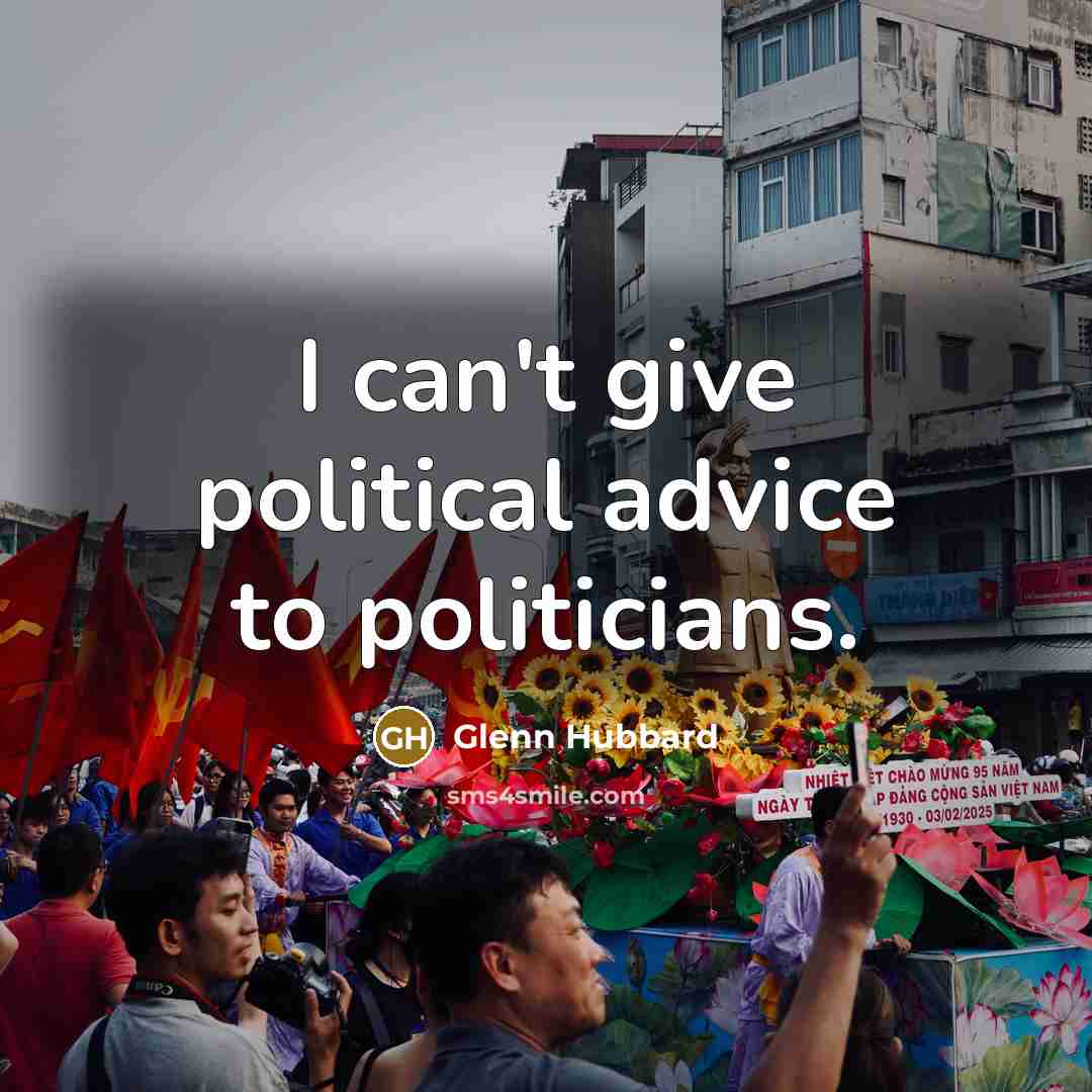 “I can't give political advice to politicians.…” quote by Glenn Hubbard