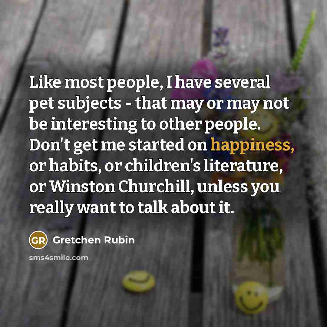 “Like most people, I have several pet subjects - that…” quote by Gretchen Rubin