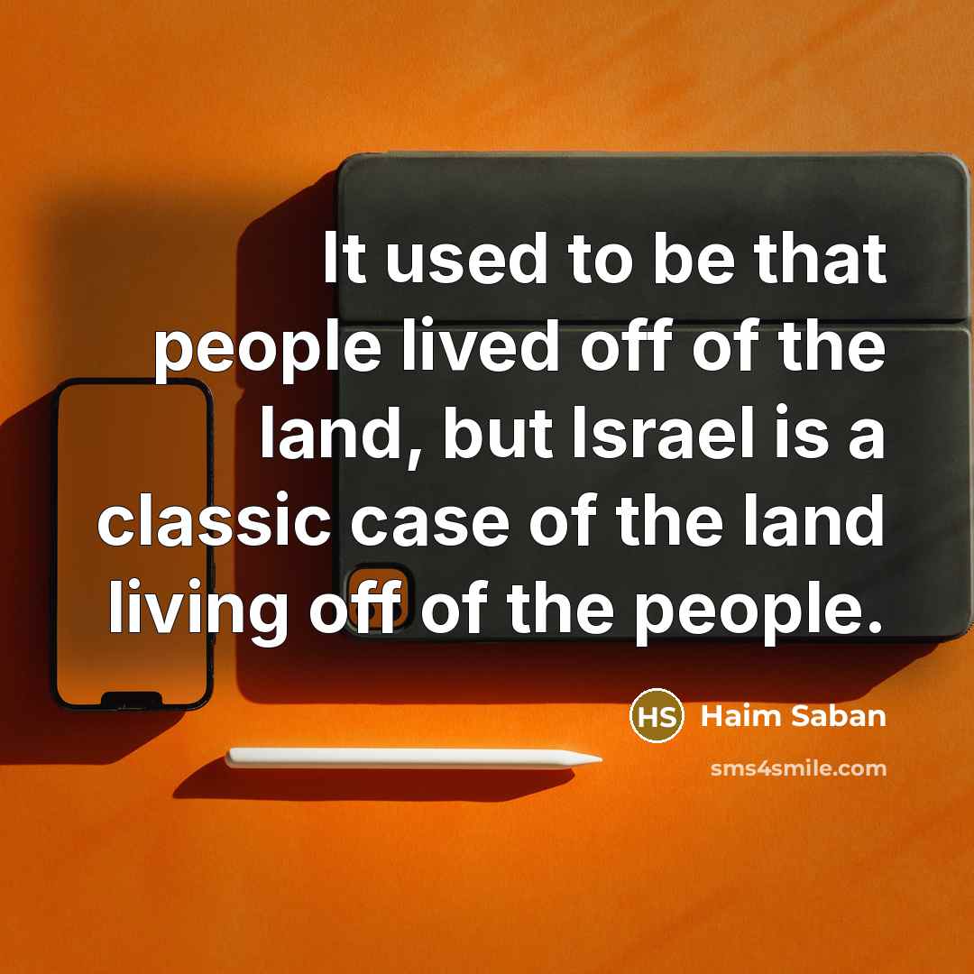 “It used to be that people lived off of the…” quote by Haim Saban