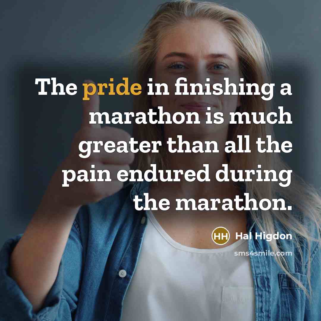 “The pride in finishing a marathon is much greater than…” quote by Hal Higdon