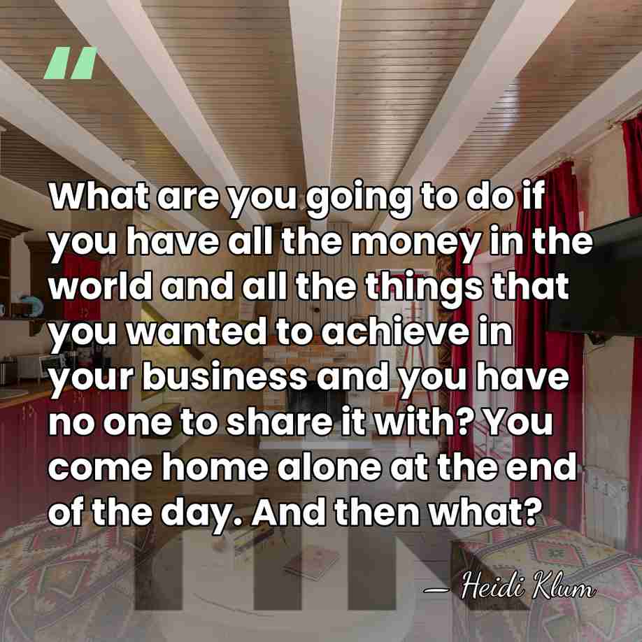 What are you going to do if you have all the money&hellip; - Heidi Klum
