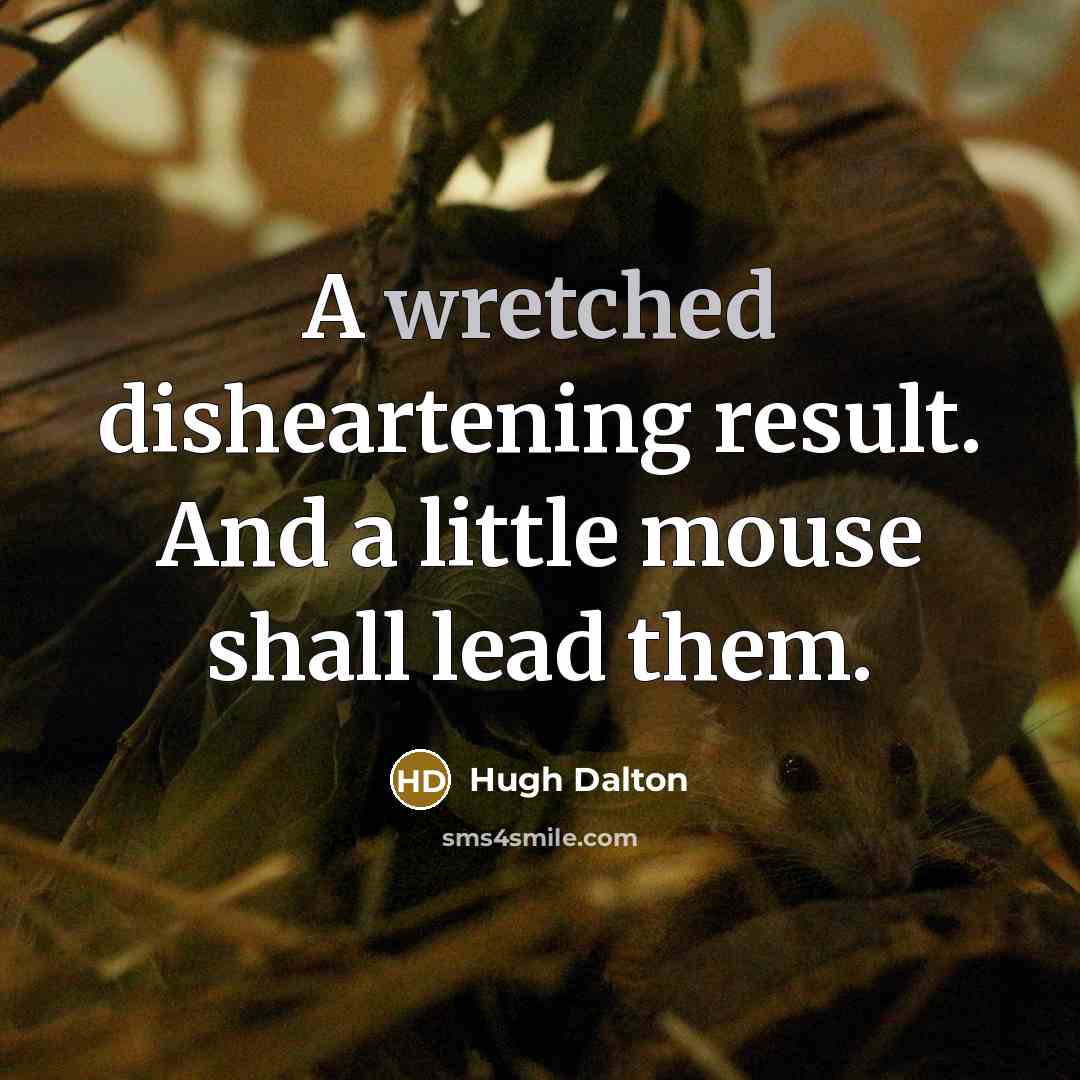“A wretched disheartening result. And a little mouse shall lead…” quote by Hugh Dalton