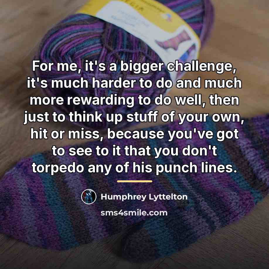 “For me, it's a bigger challenge, it's much harder to…” quote by Humphrey Lyttelton