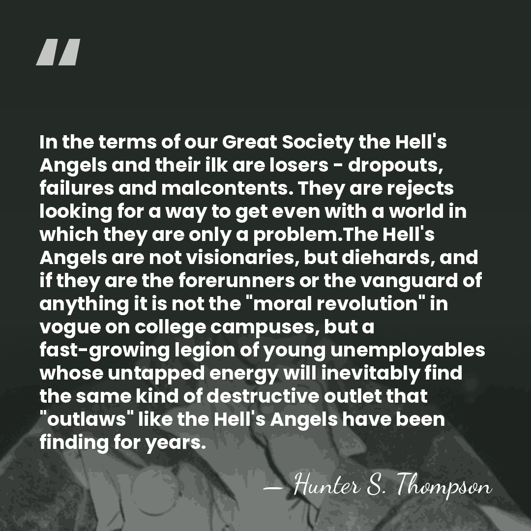 In the terms of our Great Society the Hell's Angels and their&hellip; - Hunter S. Thompson