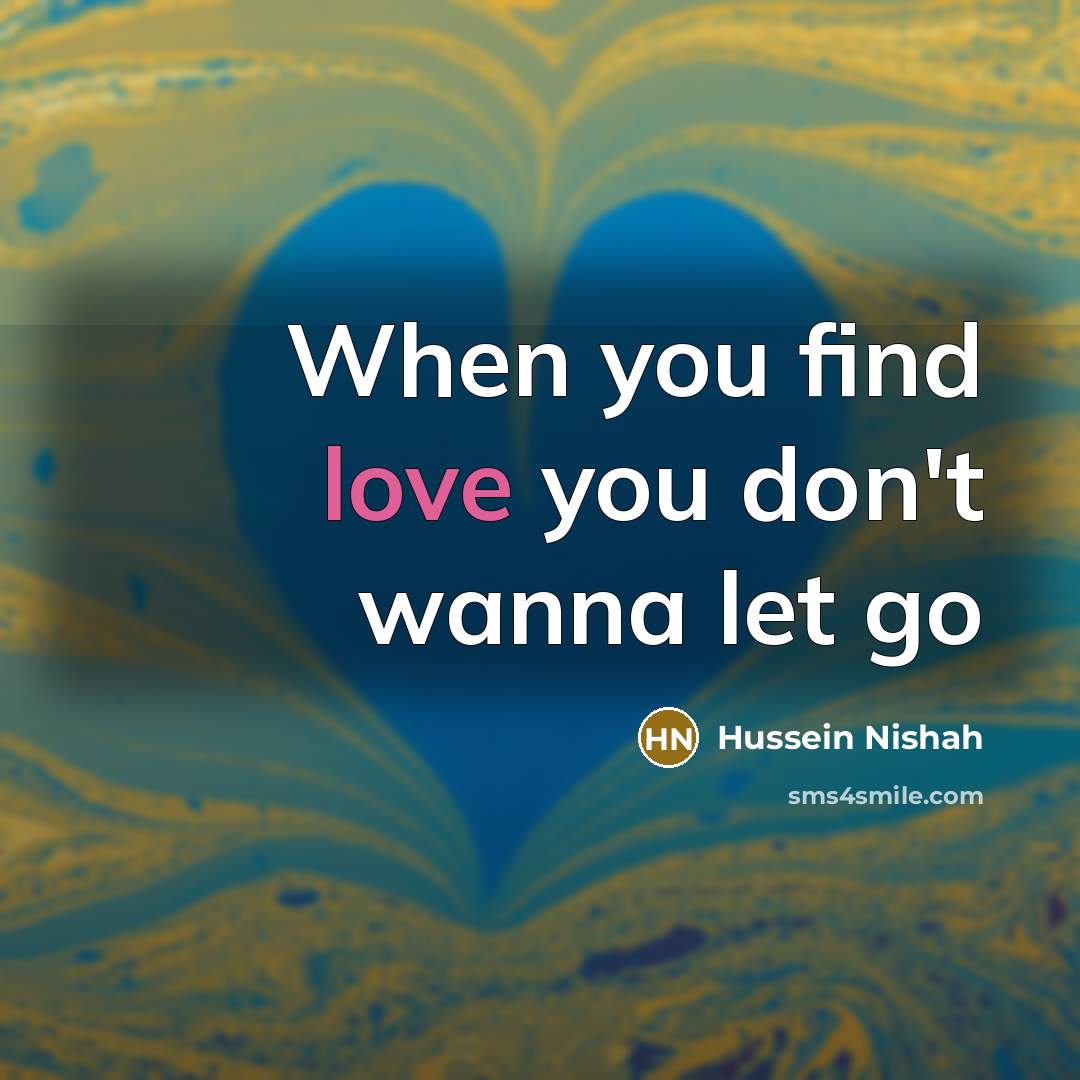 “When you find love you don't wanna let go…” quote by Hussein Nishah