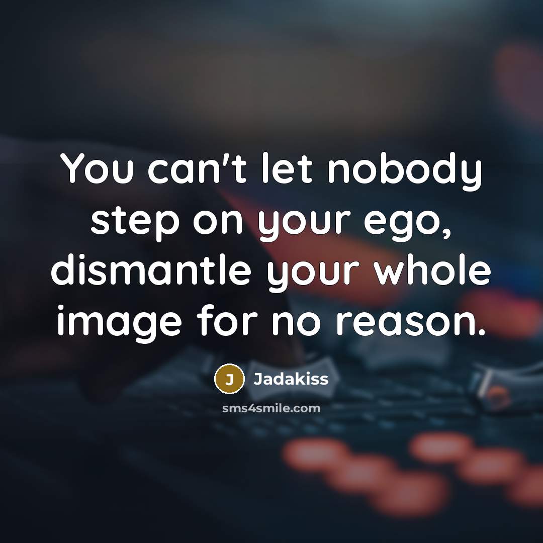 “You can't let nobody step on your ego, dismantle your…” quote by Jadakiss
