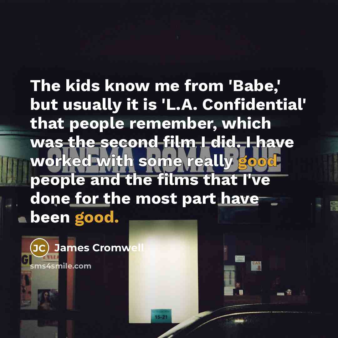 “The kids know me from 'Babe,' but usually it is…” quote by James Cromwell