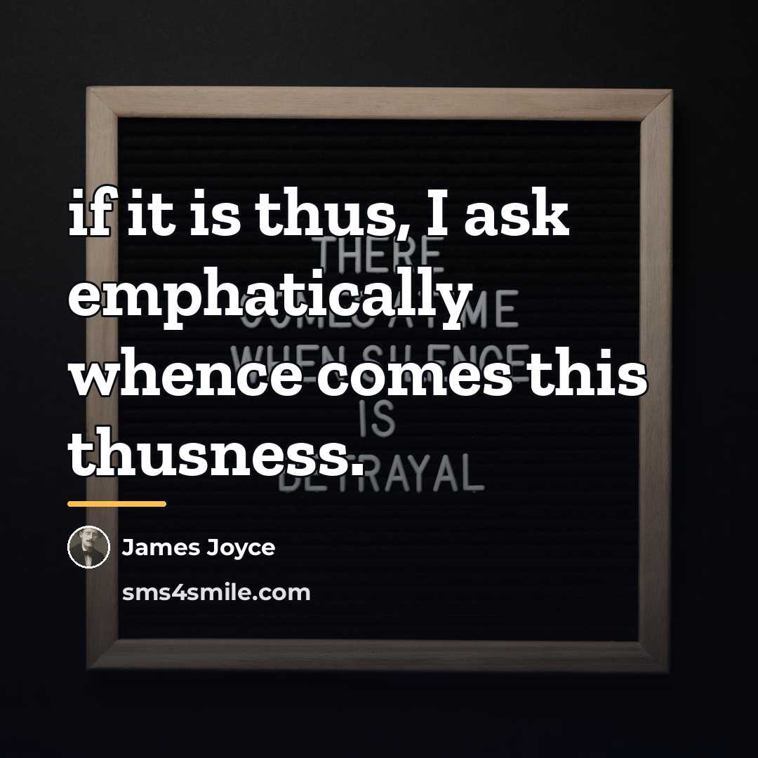 “if it is thus, I ask emphatically whence comes this…” quote by James Joyce