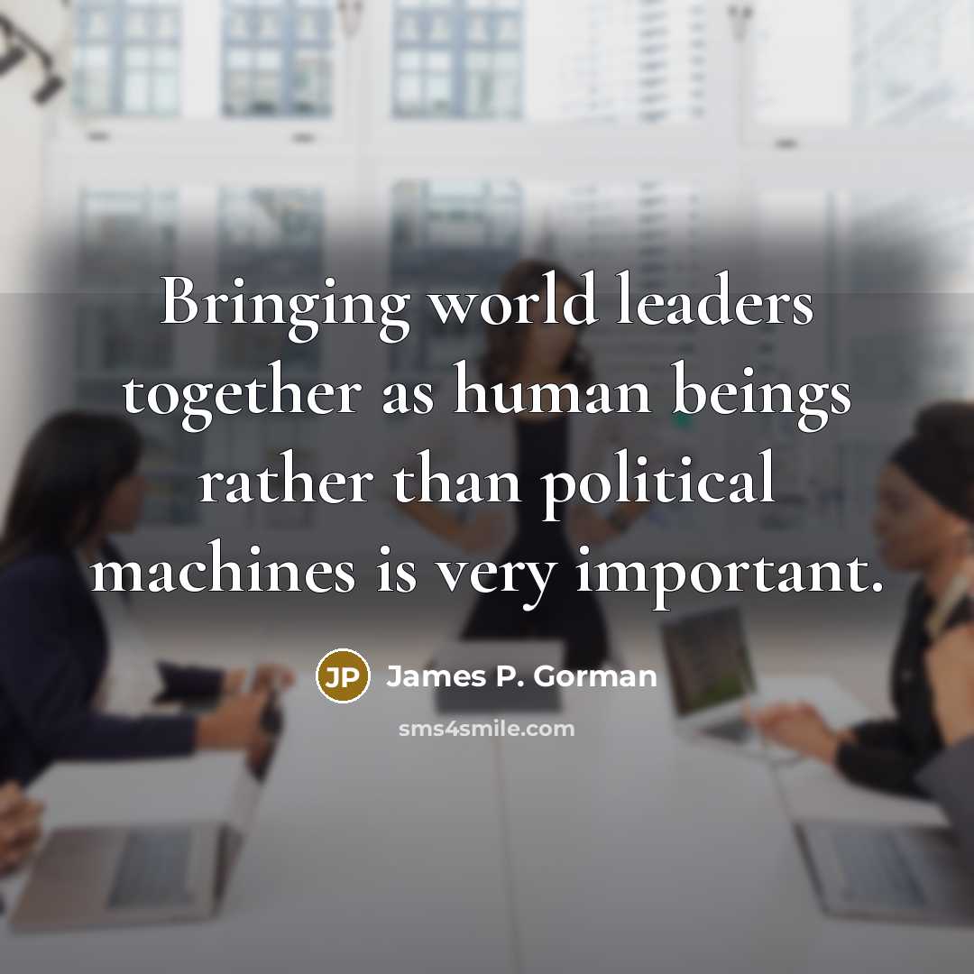“Bringing world leaders together as human beings rather than political…” quote by James P. Gorman