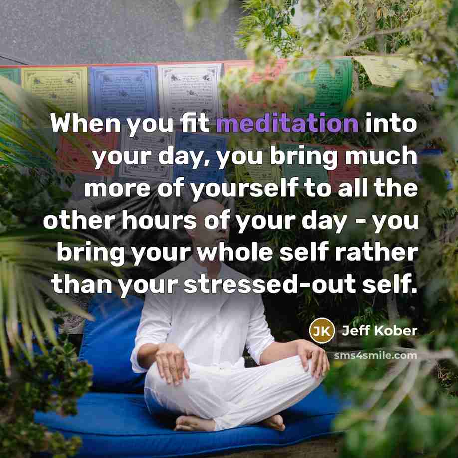 “When you fit meditation into your day, you bring much…” quote by Jeff Kober